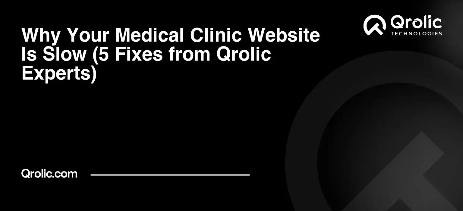 Why Your Medical Clinic Website Is Slow (5 Fixes from Qrolic Experts) Why Your Medical Clinic Website Is Slow (5 Fixes from Qrolic Experts)