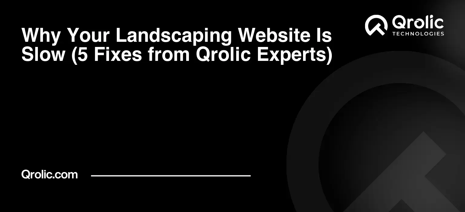 Why Your Landscaping Website Is Slow (5 Fixes from Qrolic Experts) Why Your Landscaping Website Is Slow (5 Fixes from Qrolic Experts)