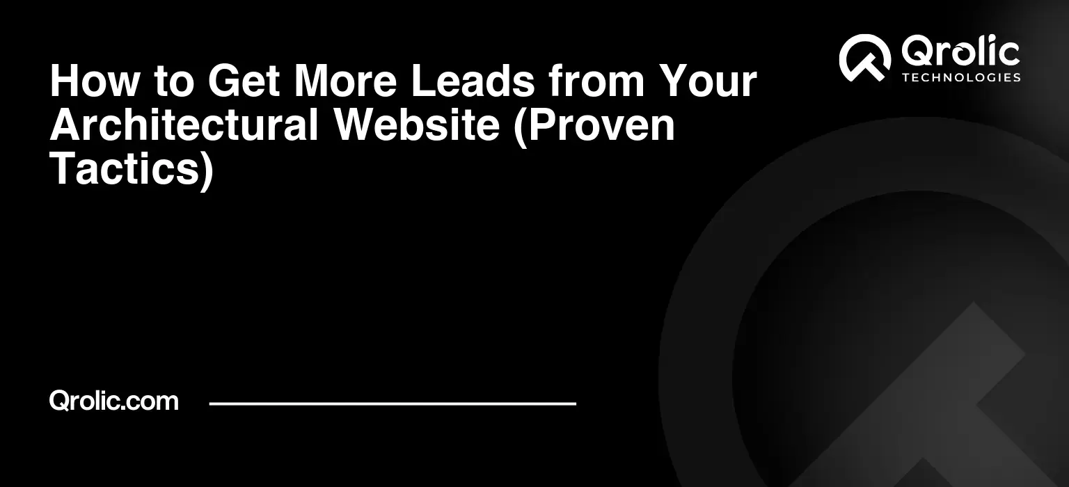 How to Get More Leads from Your Architectural Website (Proven Tactics)