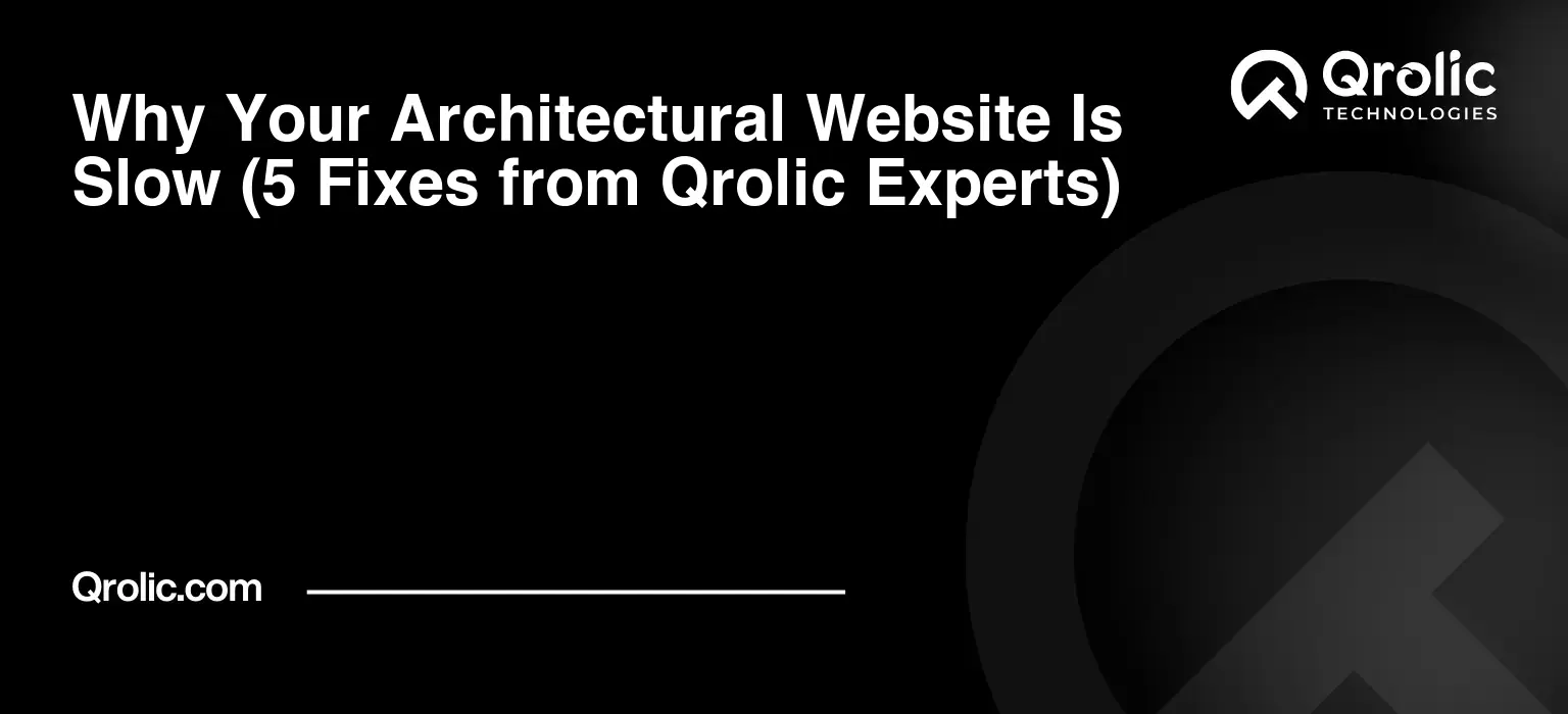 Why Your Architectural Website Is Slow (5 Fixes from Qrolic Experts) Why Your Architectural Website Is Slow (5 Fixes from Qrolic Experts)