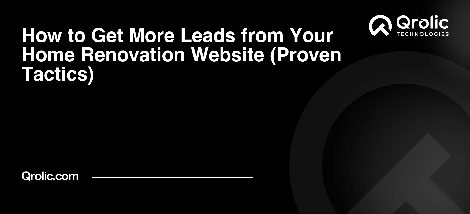 How to Get More Leads from Your Home Renovation Website (Proven Tactics)