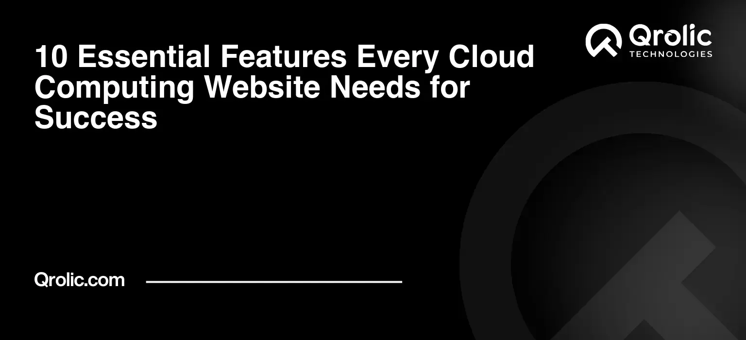 10 Essential Features Every Cloud Computing Website Needs for Success