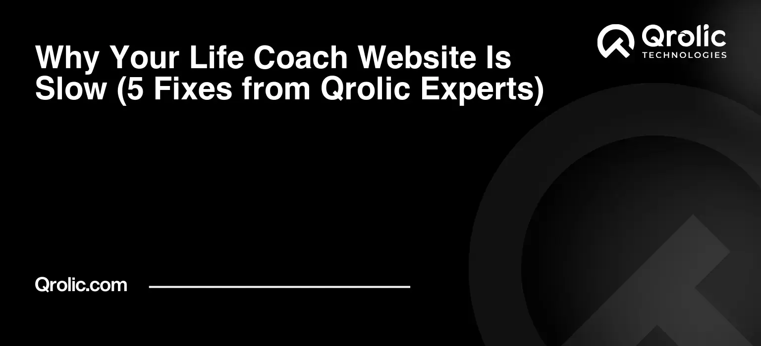 Why Your Life Coach Website Is Slow (5 Fixes from Qrolic Experts)