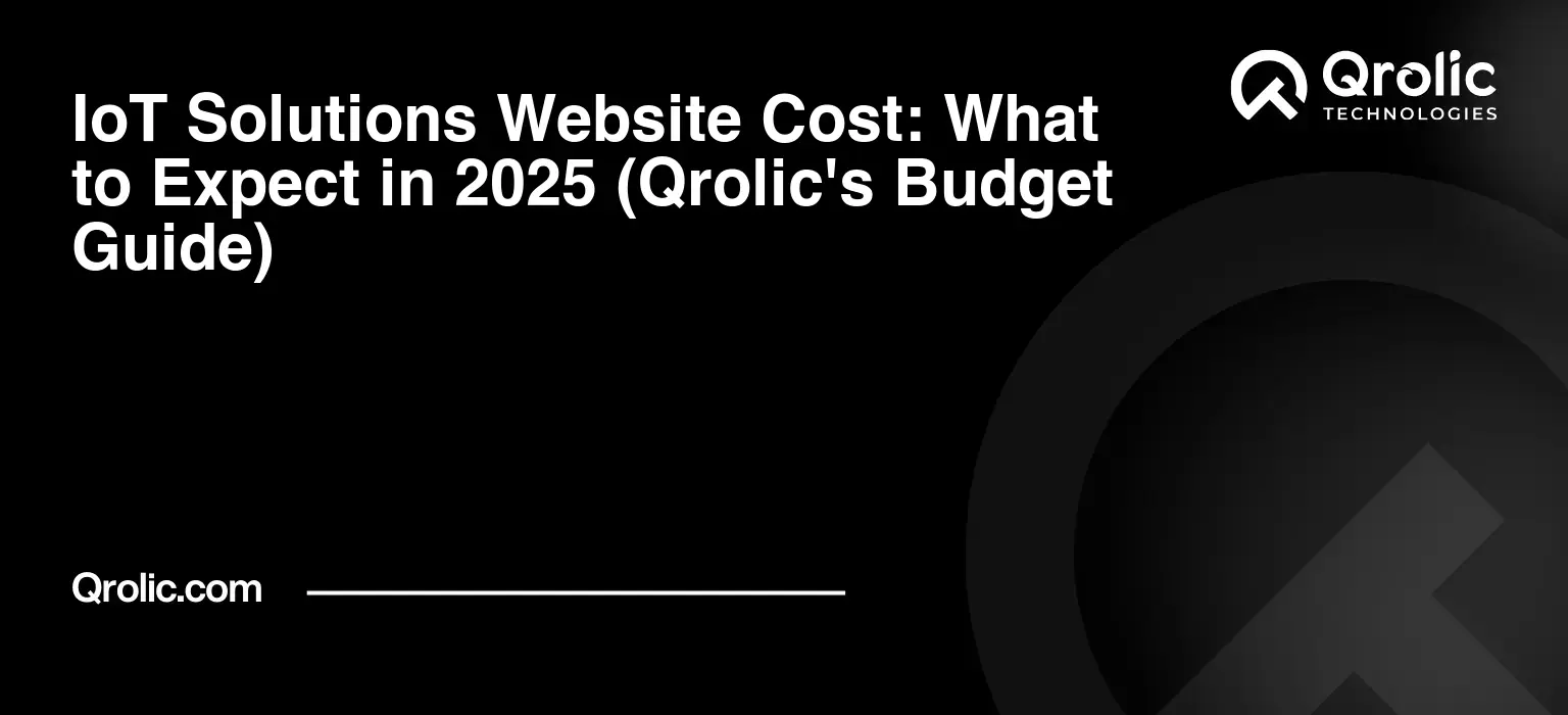 IoT Solutions Website Cost: What to Expect in 2025 (Qrolic's Budget Guide) IoT Solutions Website Cost: What to Expect in 2025 (Qrolic’s Budget Guide)