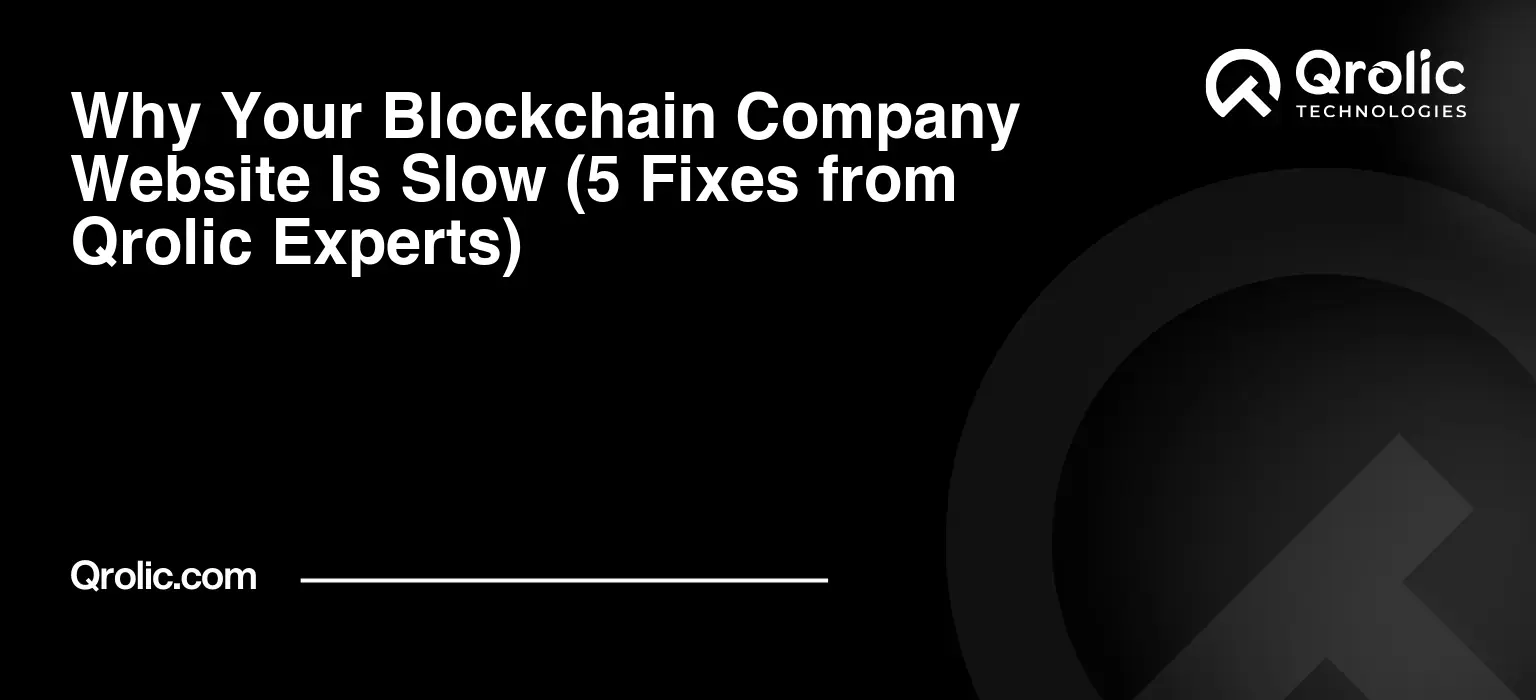 Why Your Blockchain Company Website Is Slow (5 Fixes from Qrolic Experts)