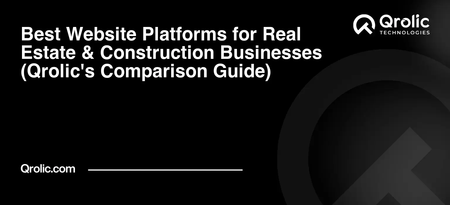 Best Website Platforms for Real Estate & Construction Businesses (Qrolic’s Comparison Guide)