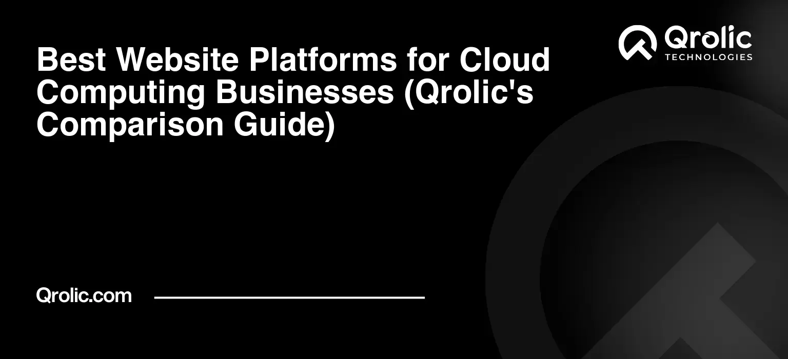 Best Website Platforms for Cloud Computing Businesses (Qrolic’s Comparison Guide)
