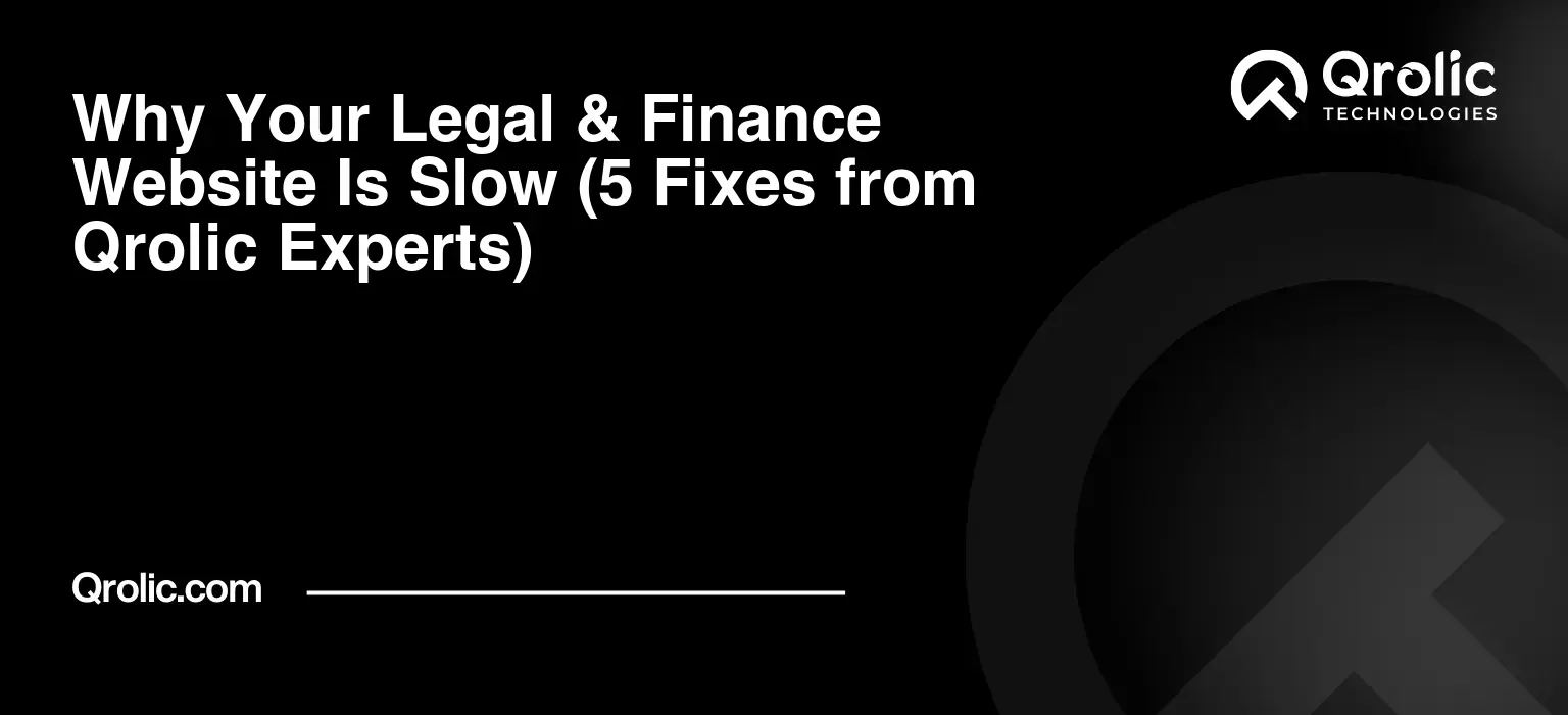 Why Your Legal & Finance Website Is Slow (5 Fixes from Qrolic Experts)