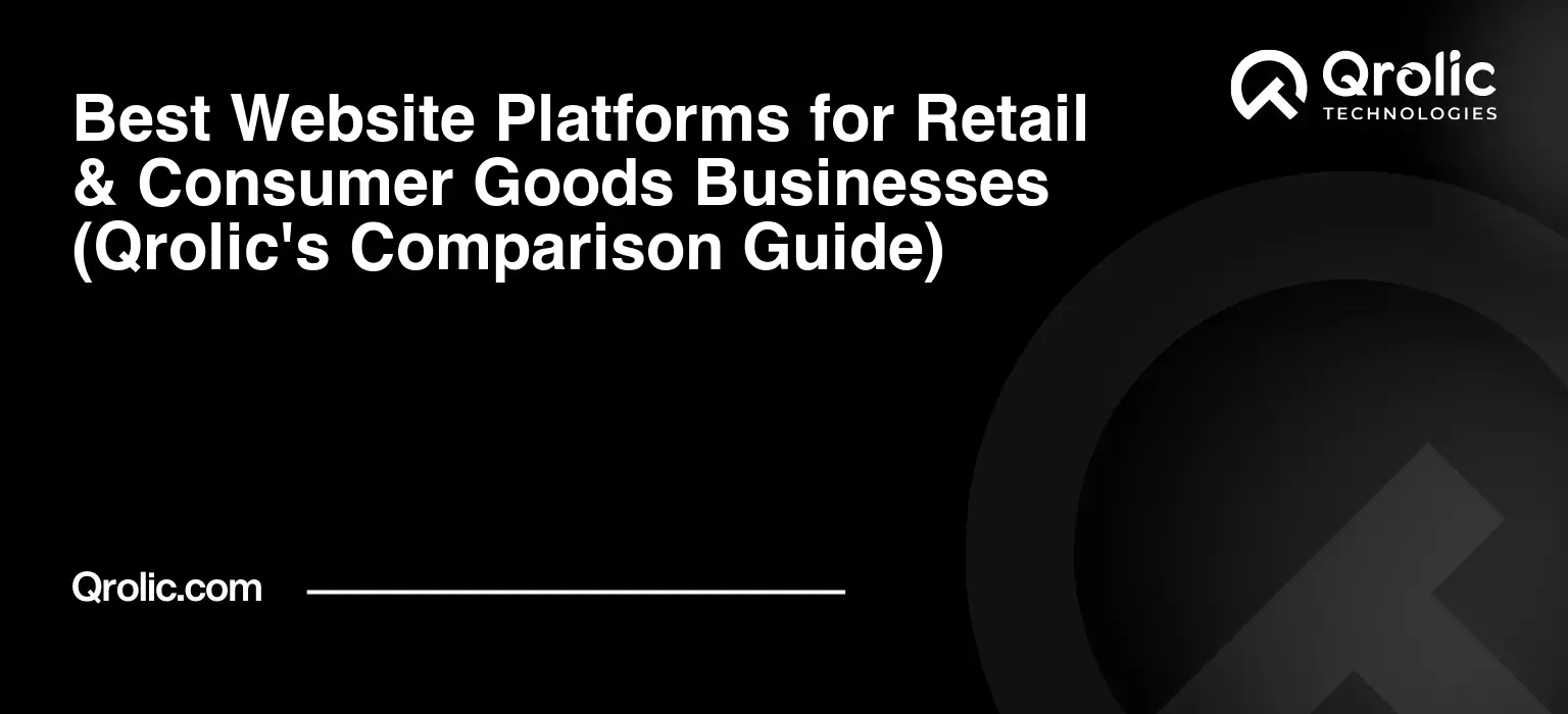 Best Website Platforms for Retail & Consumer Goods Businesses (Qrolic’s Comparison Guide)