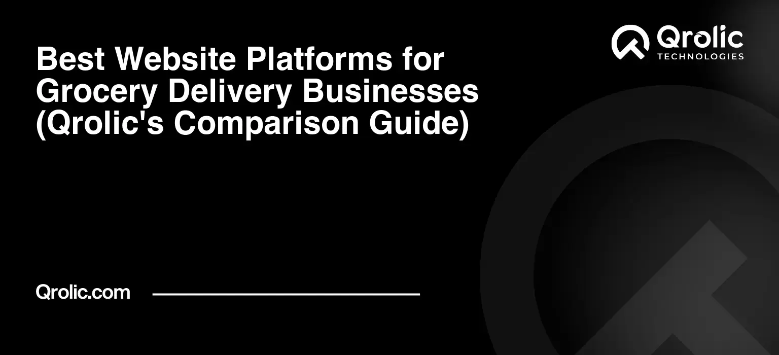 Best Website Platforms for Grocery Delivery Businesses (Qrolic’s Comparison Guide)