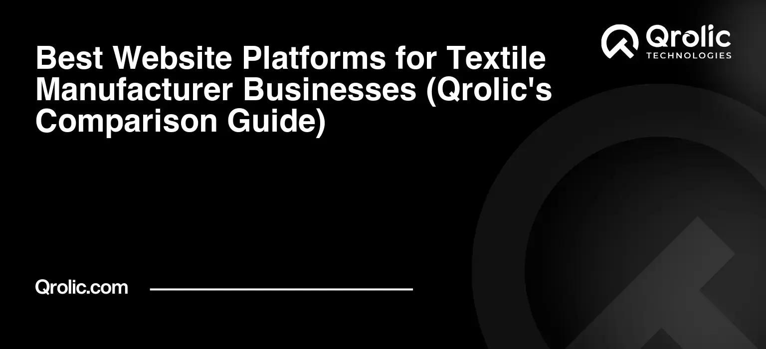 Best Website Platforms for Textile Manufacturer Businesses (Qrolic’s Comparison Guide)
