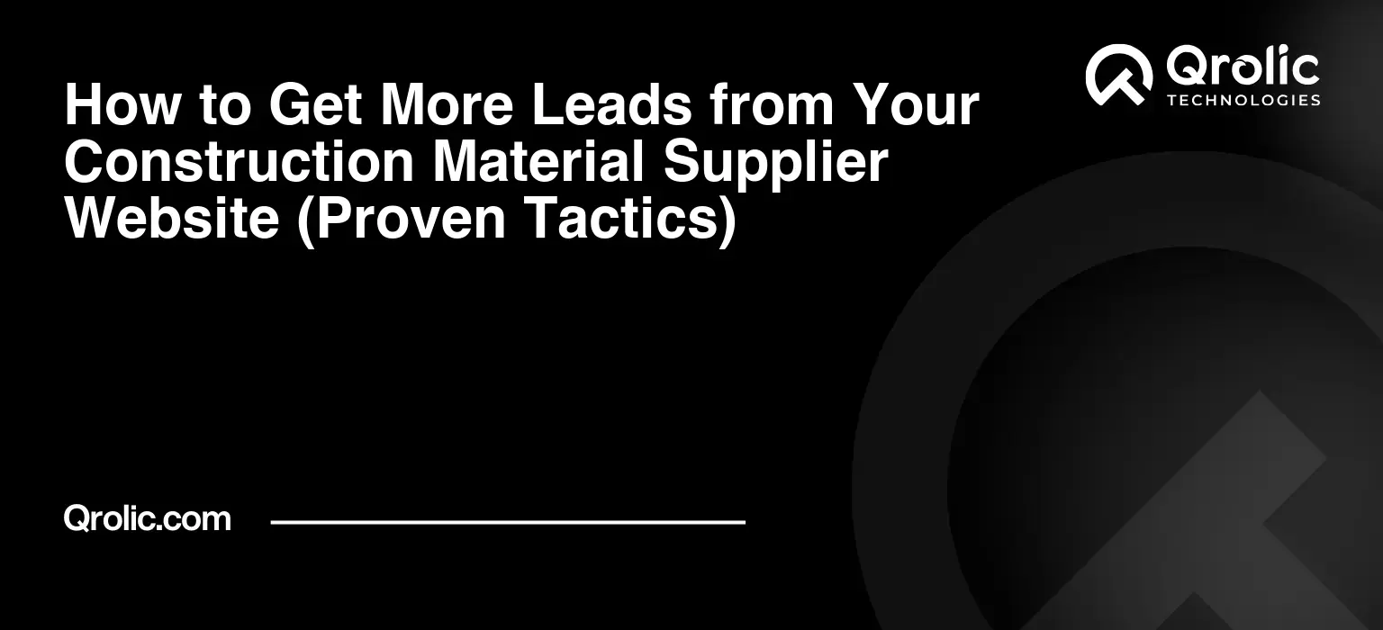 How to Get More Leads from Your Construction Material Supplier Website (Proven Tactics)