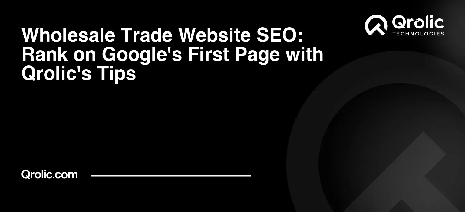 Wholesale Trade Website SEO: Rank on Google's First Page with Qrolic's Tips Wholesale Trade Website SEO: Rank on Google’s First Page with Qrolic’s Tips
