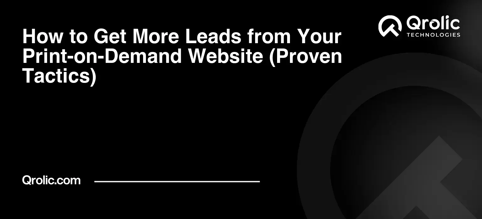 How to Get More Leads from Your Print-on-Demand Website (Proven Tactics)