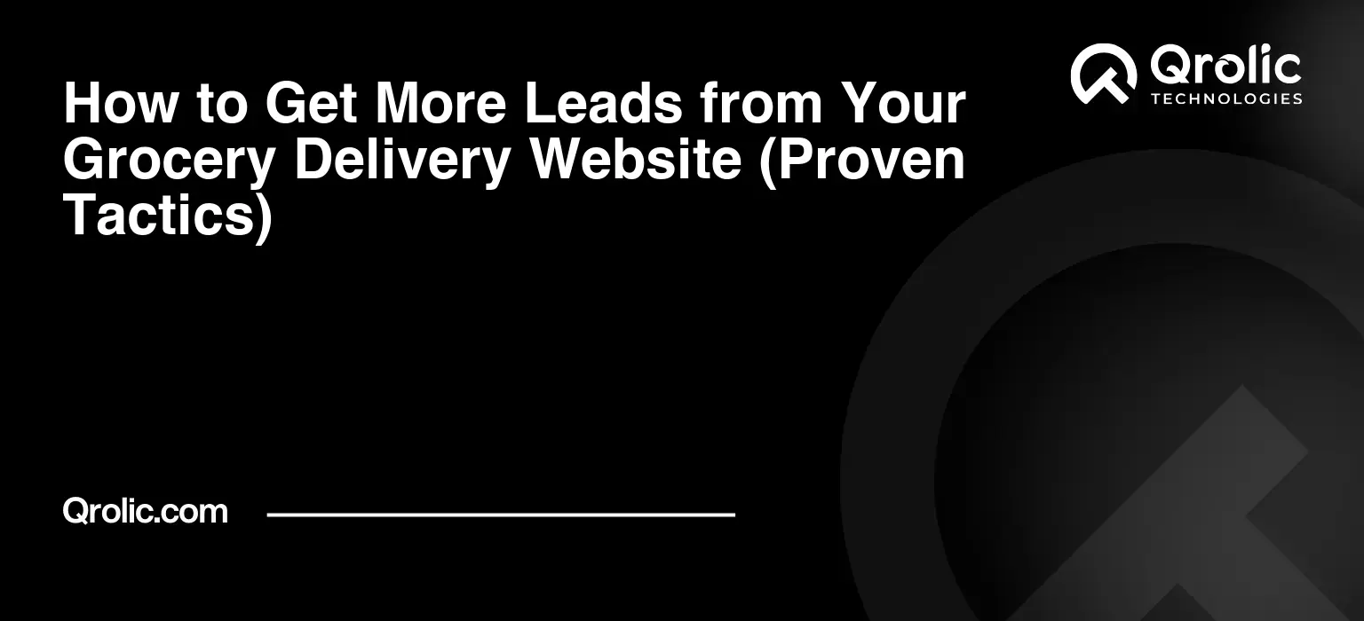 How to Get More Leads from Your Grocery Delivery Website (Proven Tactics)