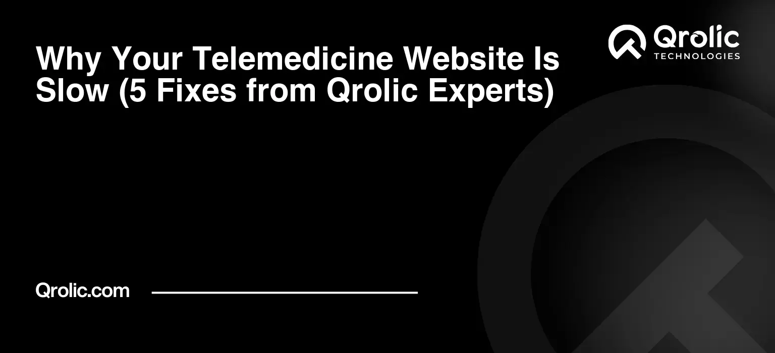 Why Your Telemedicine Website Is Slow (5 Fixes from Qrolic Experts) Why Your Telemedicine Website Is Slow (5 Fixes from Qrolic Experts)