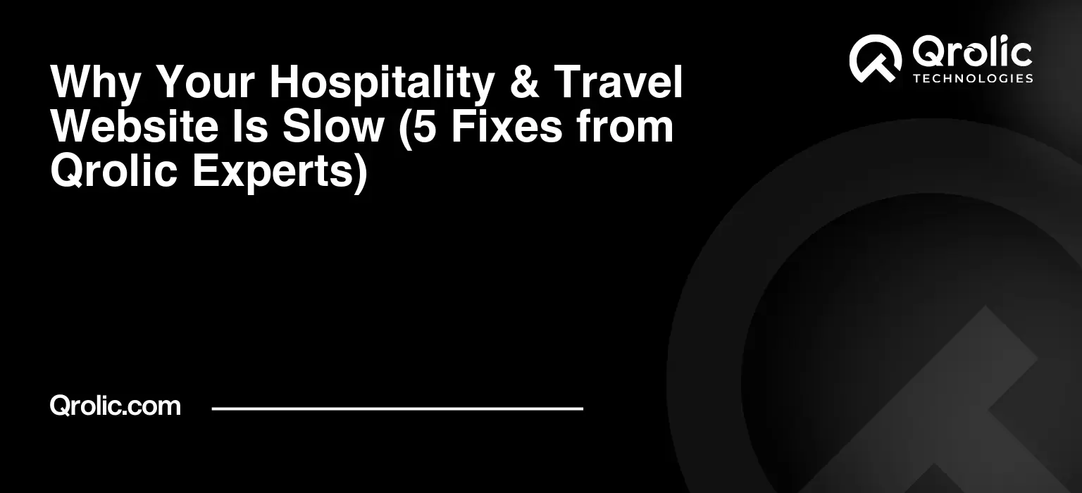 Why Your Hospitality & Travel Website Is Slow (5 Fixes from Qrolic Experts) Why Your Hospitality & Travel Website Is Slow (5 Fixes from Qrolic Experts)