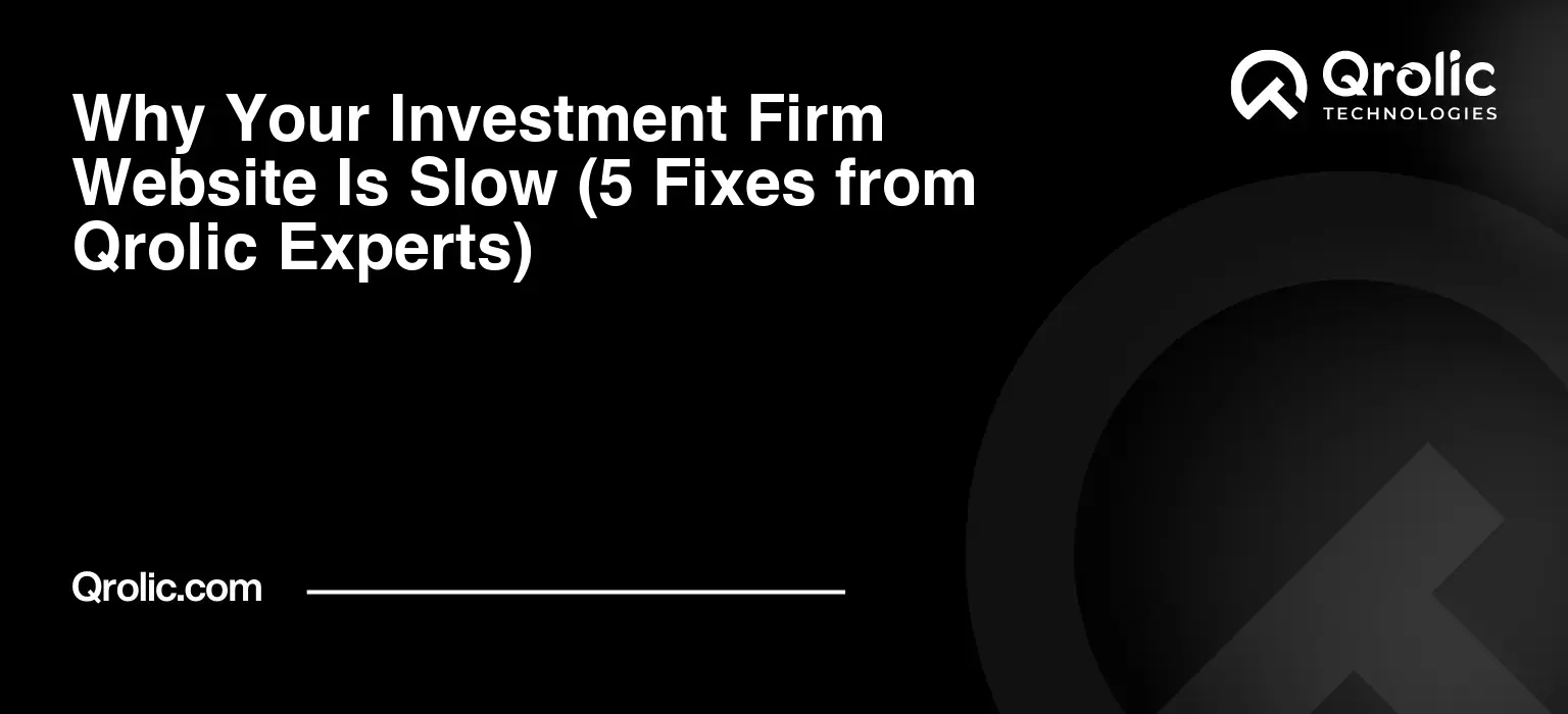 Why Your Investment Firm Website Is Slow (5 Fixes from Qrolic Experts) Why Your Investment Firm Website Is Slow (5 Fixes from Qrolic Experts)