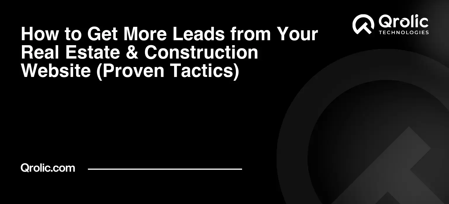 How to Get More Leads from Your Real Estate & Construction Website (Proven Tactics) How to Get More Leads from Your Real Estate & Construction Website (Proven Tactics)