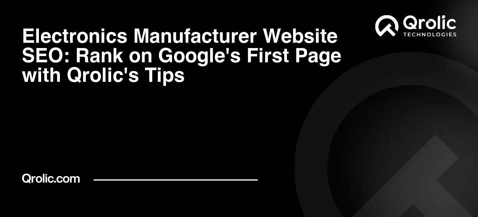 Electronics Manufacturer Website SEO: Rank on Google’s First Page with Qrolic’s Tips