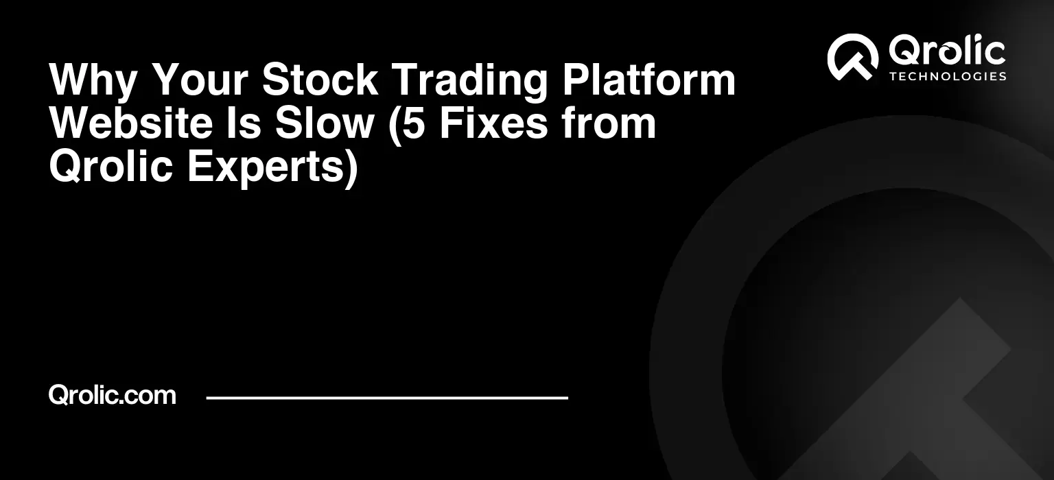 Why Your Stock Trading Platform Website Is Slow (5 Fixes from Qrolic Experts) Why Your Stock Trading Platform Website Is Slow (5 Fixes from Qrolic Experts)