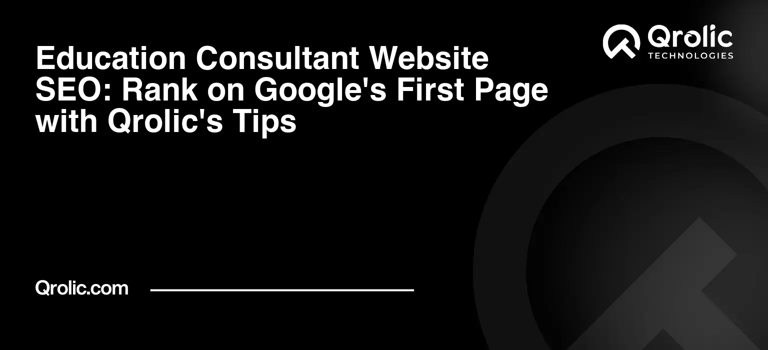 Education Consultant Website SEO: Rank on Google’s First Page with Qrolic’s Tips