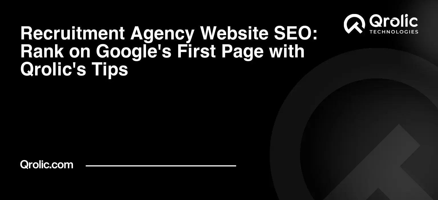 Recruitment Agency Website SEO: Rank on Google’s First Page with Qrolic’s Tips