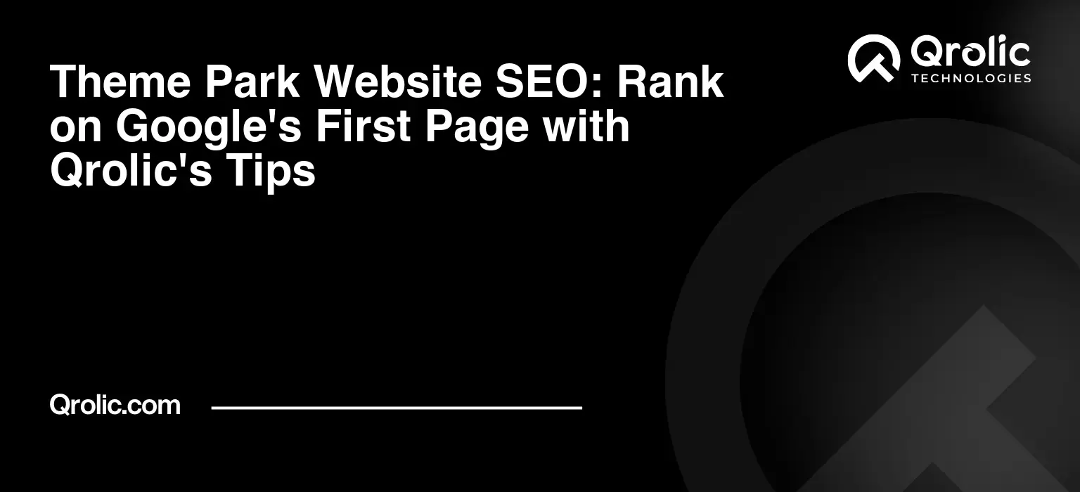 Theme Park Website SEO: Rank on Google’s First Page with Qrolic’s Tips