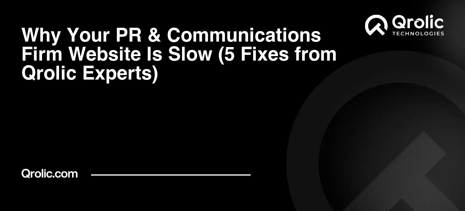 Why-Your-PR-amp-Communications-Firm-Website-Is-Slow-5-Fixes-from-Qrolic-Experts-Featured-Image