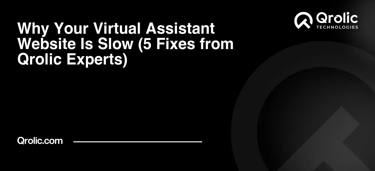 Why Your Virtual Assistant Website Is Slow (5 Fixes from Qrolic Experts) Why Your Virtual Assistant Website Is Slow (5 Fixes from Qrolic Experts)