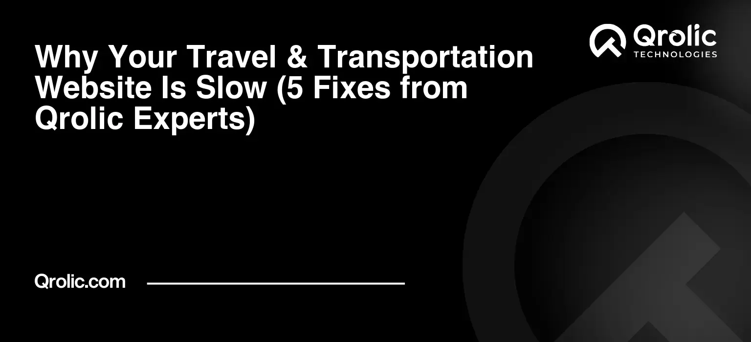 Why-Your-Travel-amp-Transportation-Website-Is-Slow-5-Fixes-from-Qrolic-Experts-Featured-Image