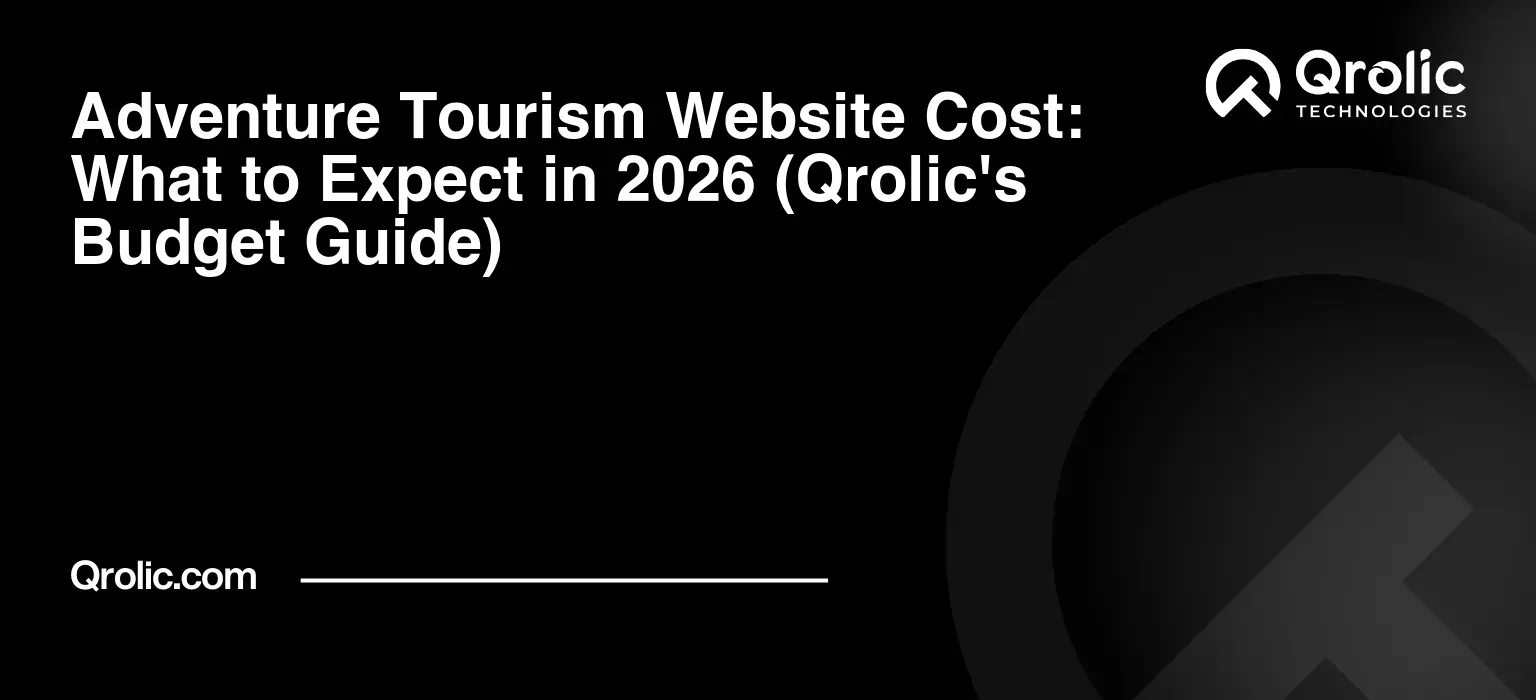Adventure Tourism Website Cost: What to Expect in 2026 (Qrolic’s Budget Guide)