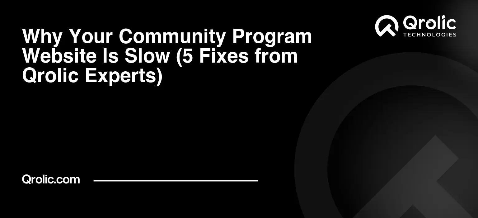 Why Your Community Program Website Is Slow (5 Fixes from Qrolic Experts)