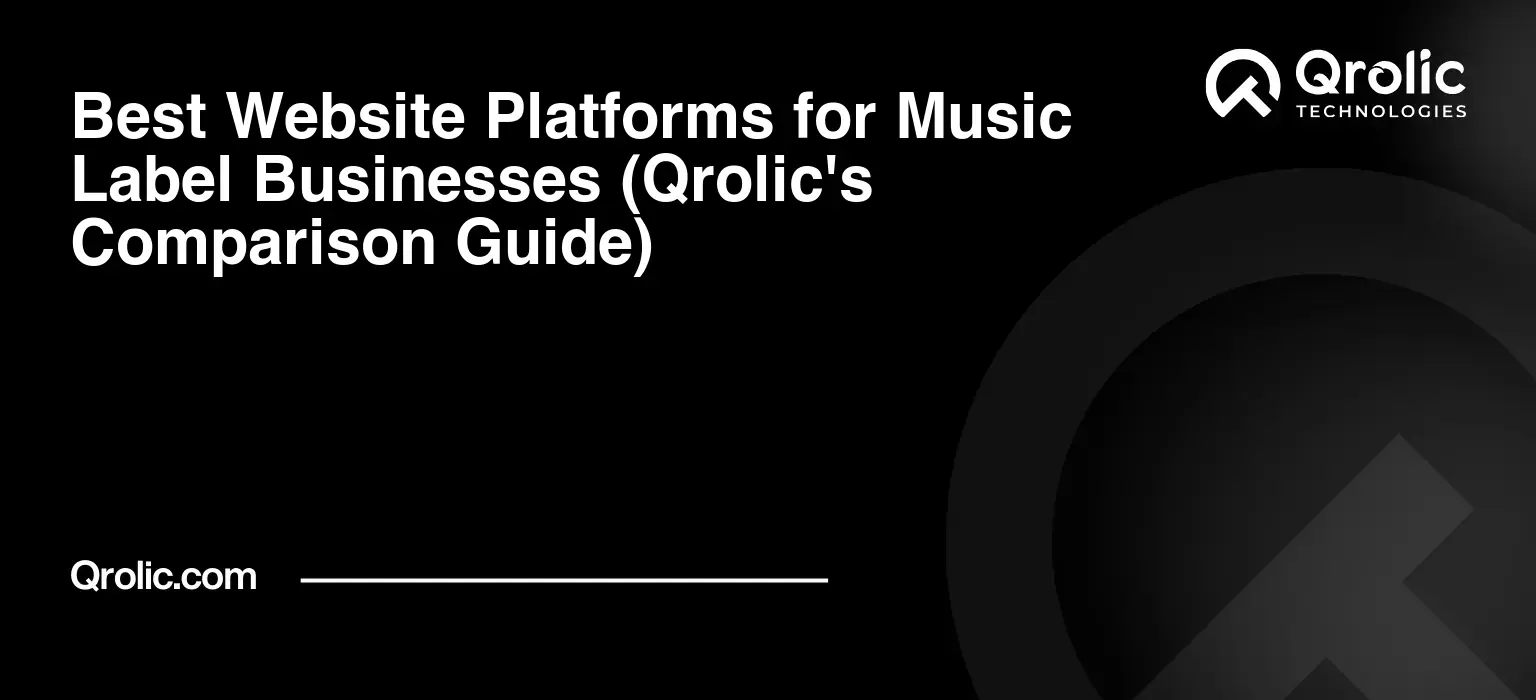 Best Website Platforms for Music Label Businesses (Qrolic’s Comparison Guide)