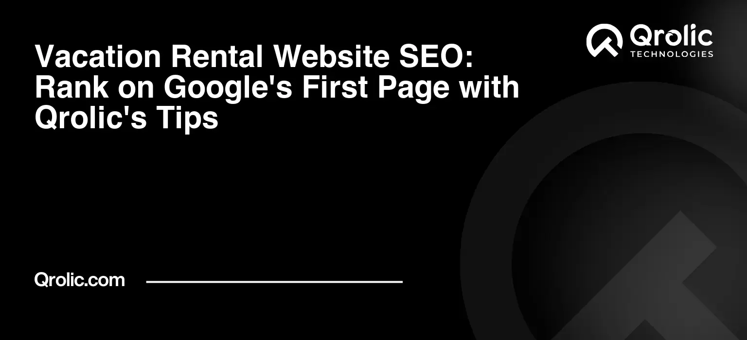 Vacation Rental Website SEO: Rank on Google's First Page with Qrolic's Tips Vacation Rental Website SEO: Rank on Google’s First Page with Qrolic’s Tips