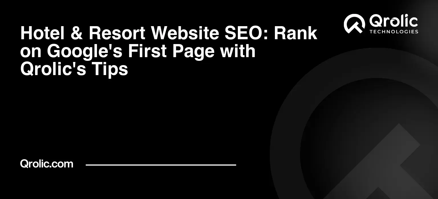 Hotel & Resort Website SEO: Rank on Google’s First Page with Qrolic’s Tips