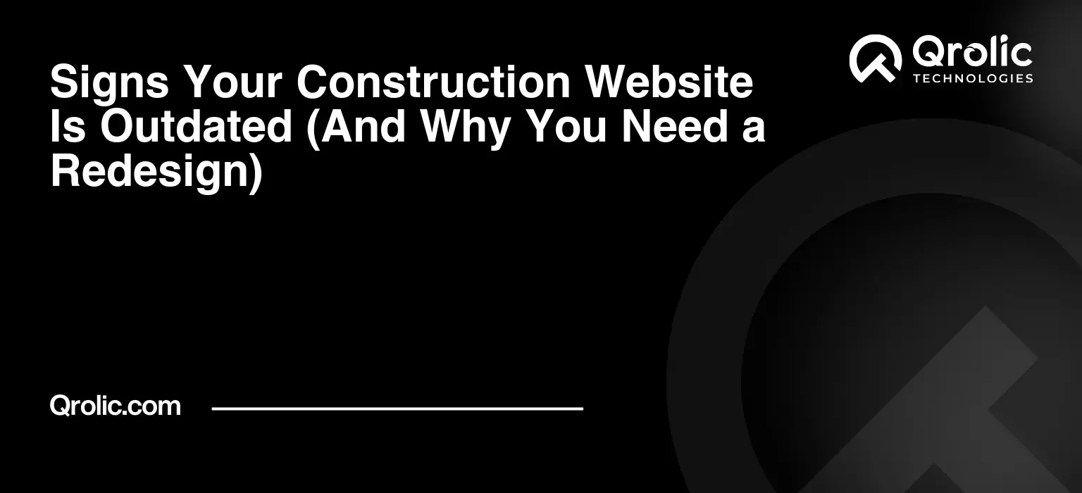 Signs Your Construction Website Is Outdated (And Why You Need a Redesign) Qrolic graphic detailing signs a construction website is outdated and needs redesigning