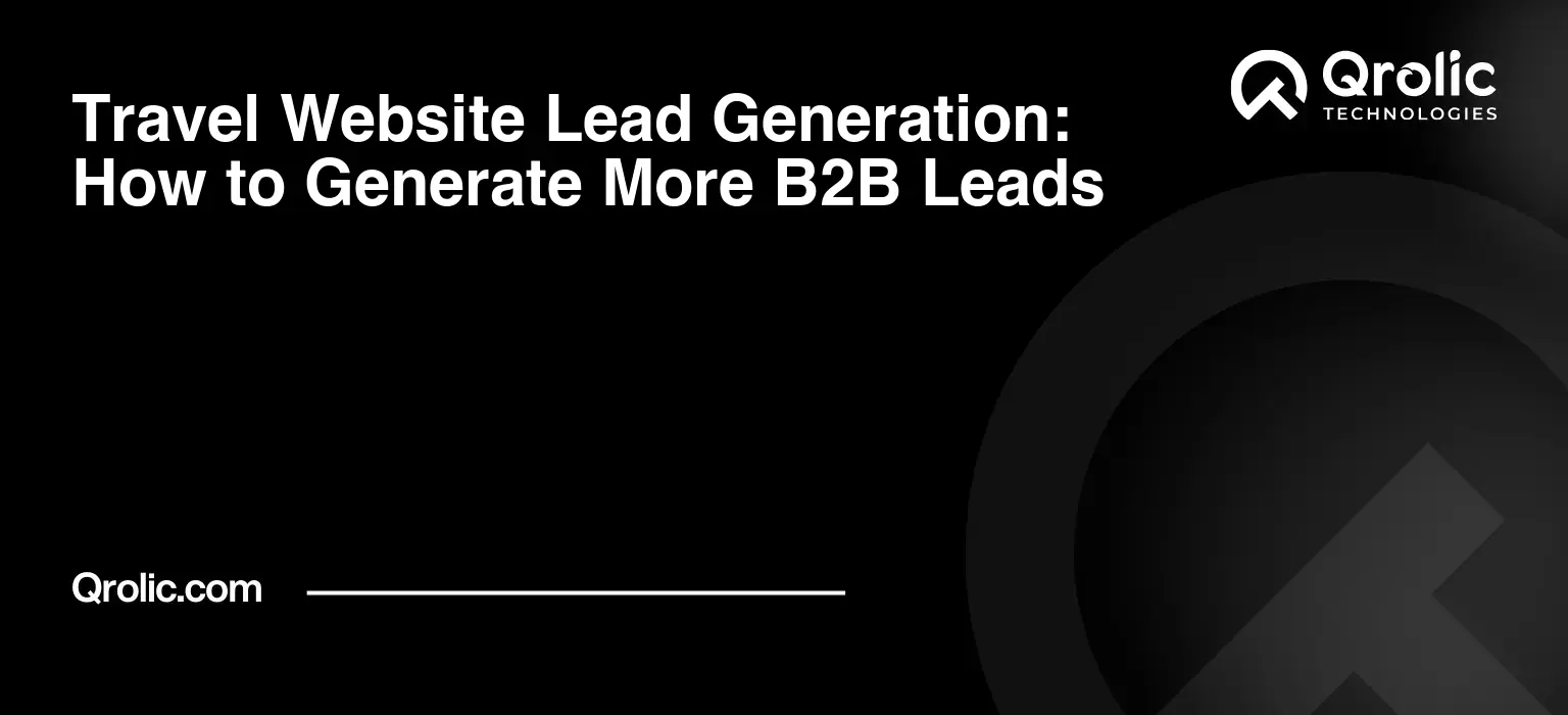 Travel Website Lead Generation: How to Generate More B2B Leads Travel website lead generation for B2B inquiries, forms, CTAs, quote requests, SEO landing pages, and CRM follow-up