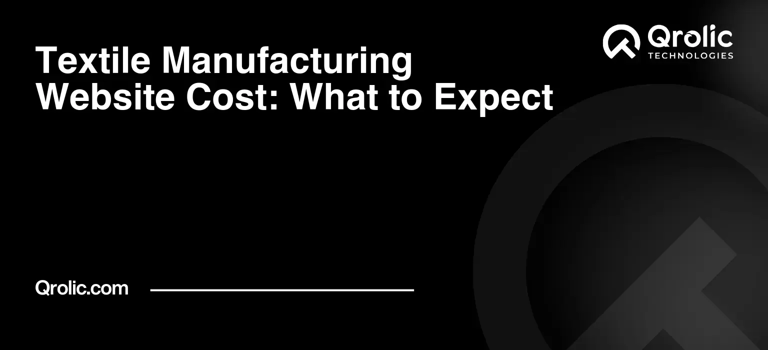 Textile manufacturing website cost guide covering catalogue complexity, RFQ systems, B2B ecommerce, ERP and CRM integrations, multilingual content, SEO, maintenance, and budget ranges.