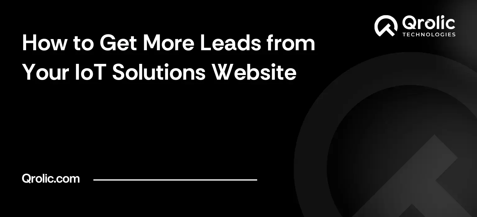 How to Get More Leads from Your IoT Solutions Website IoT website lead generation guide covering technical content, enquiry forms, SEO and diagnosing problems before a redesign.