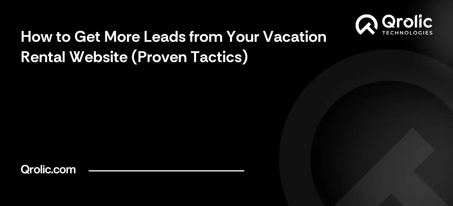 How to Get More Leads from Your Vacation Rental Website (Proven Tactics)