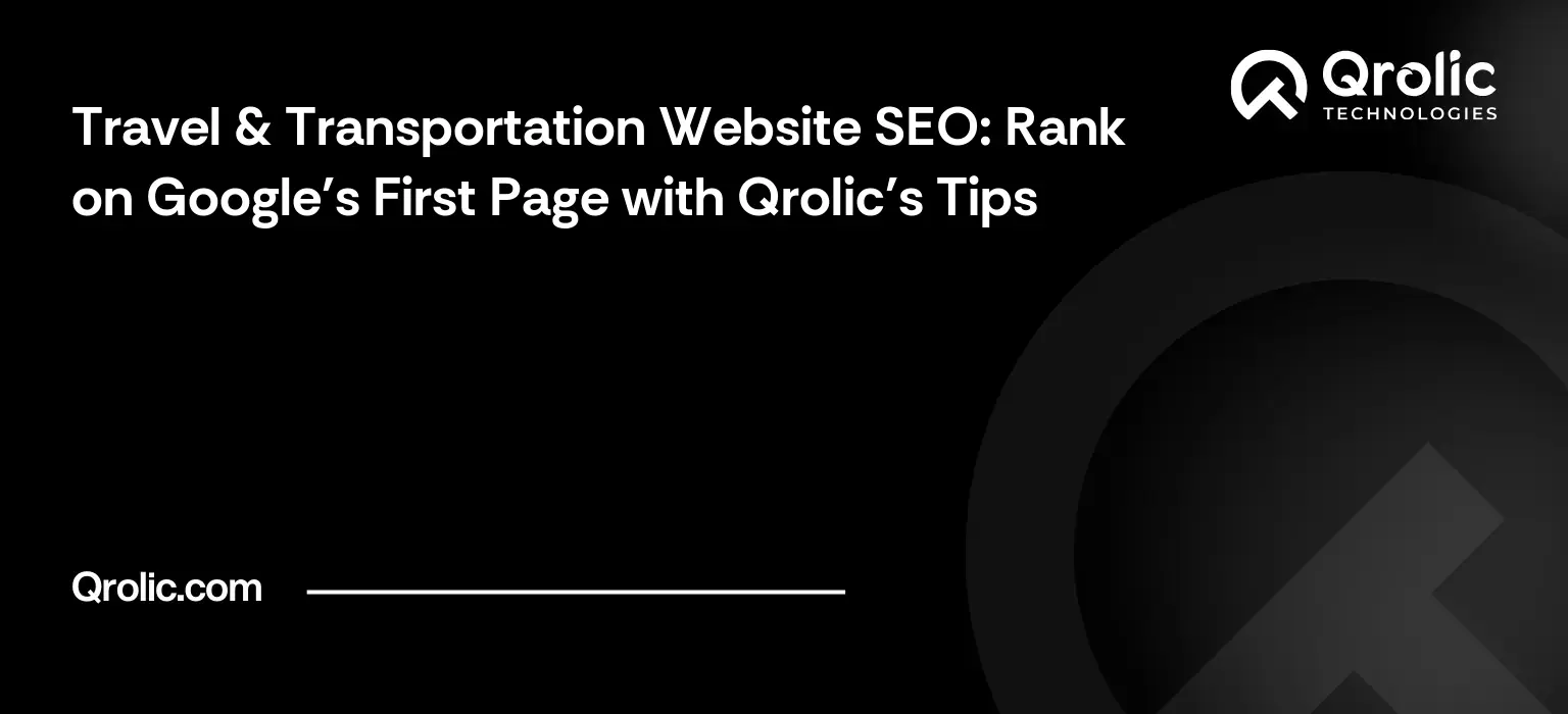 Travel & Transportation Website SEO: Rank on Google's First Page with Qrolic's Tips Travel-amp-Transportation-Website-SEO-Rank-on-Googles-First-Page-with-Qrolics-Tips-Regenerated-Featured-Image
