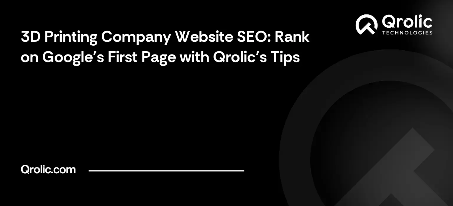 3D Printing Company Website SEO: Rank on Google’s First Page with Qrolic’s Tips