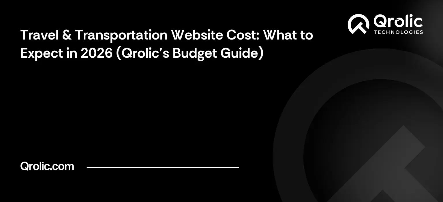 Travel & Transportation Website Cost: What to Expect in 2026 (Qrolic's Budget Guide) Travel & Transportation Website Cost: What to Expect in 2026 (Qrolic’s Budget Guide)