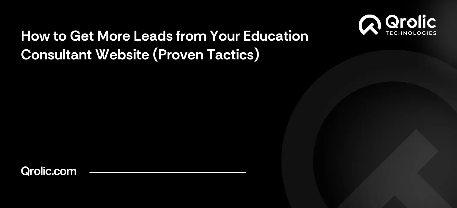 How to Get More Leads from Your Education Consultant Website (Proven Tactics) How to Get More Leads from Your Education Consultant Website (Proven Tactics)