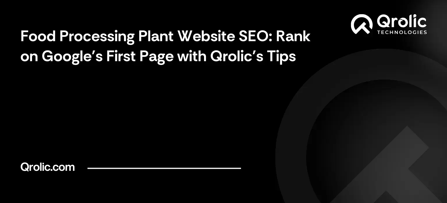 Food Processing Plant Website SEO: Rank on Google’s First Page with Qrolic’s Tips