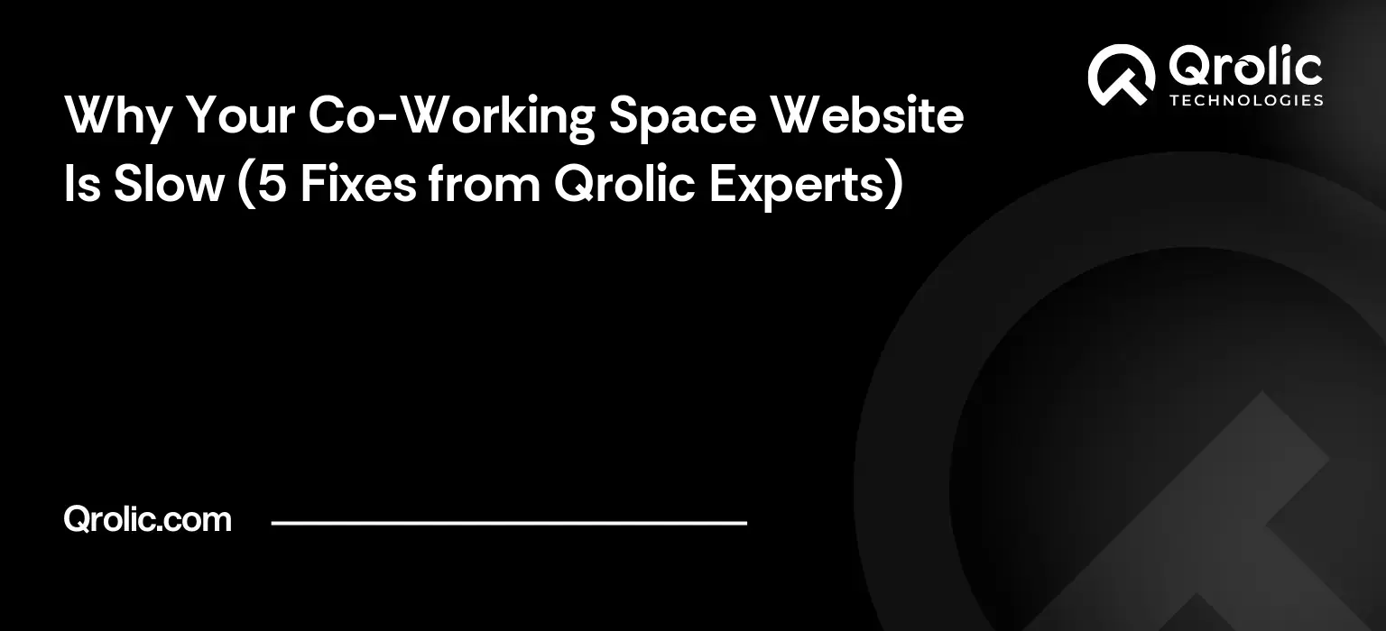 Why Your Co-Working Space Website Is Slow (5 Fixes from Qrolic Experts)