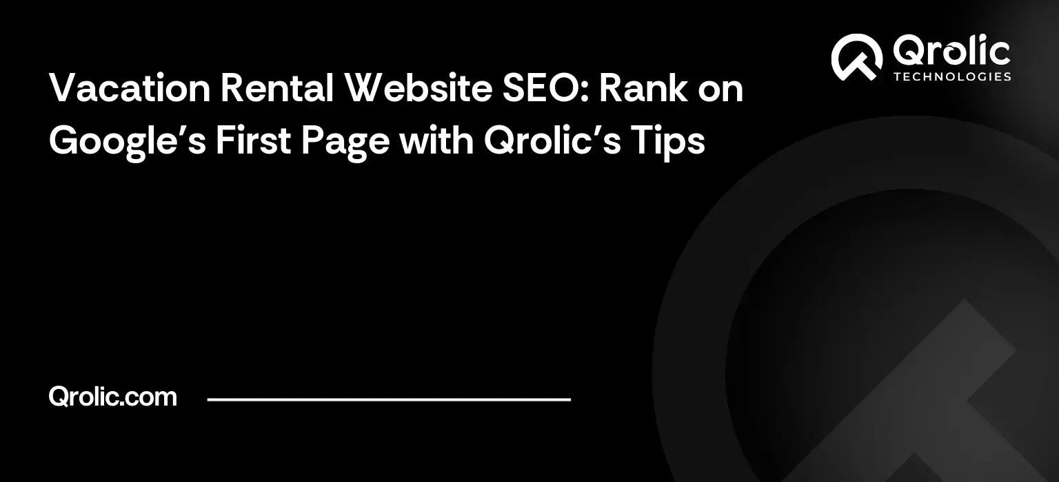 Vacation Rental Website SEO: Rank on Google’s First Page with Qrolic’s Tips