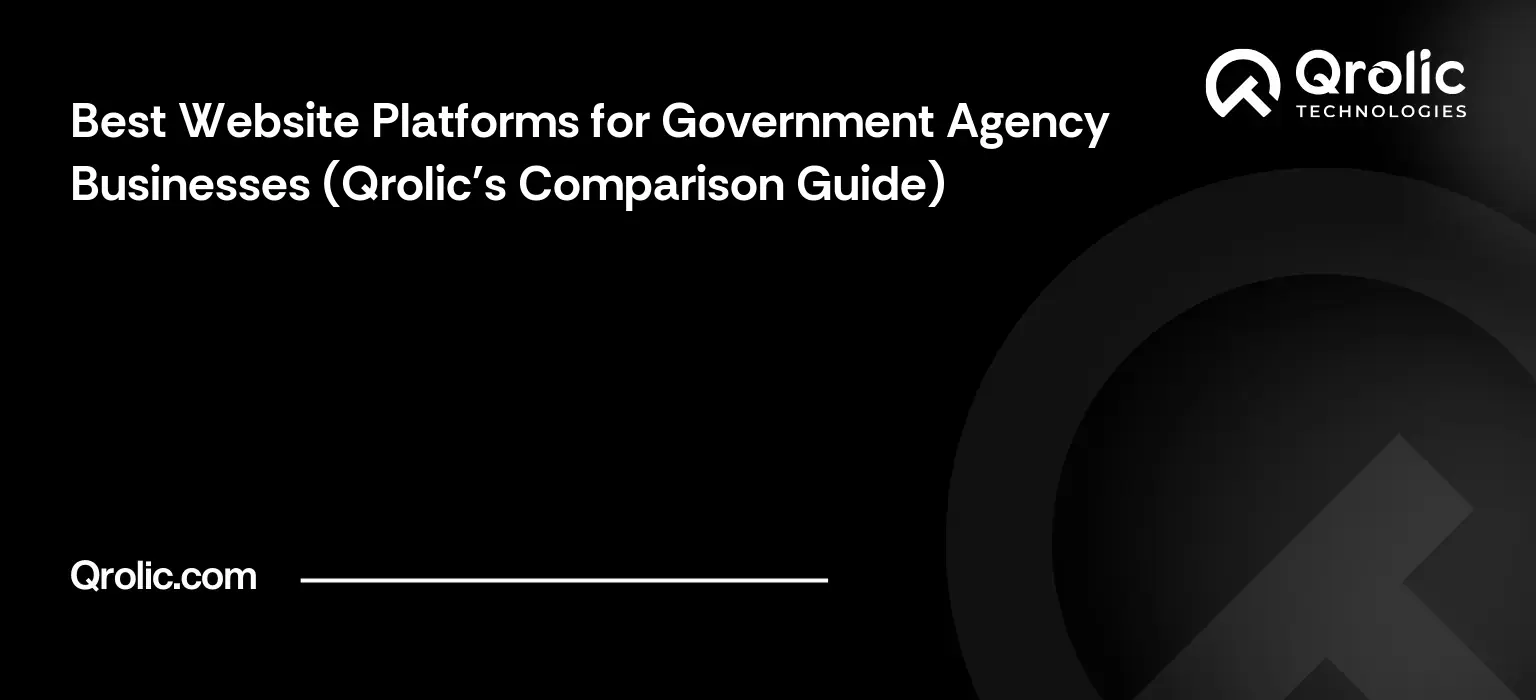 Best Website Platforms for Government Agency Businesses (Qrolic’s Comparison Guide)
