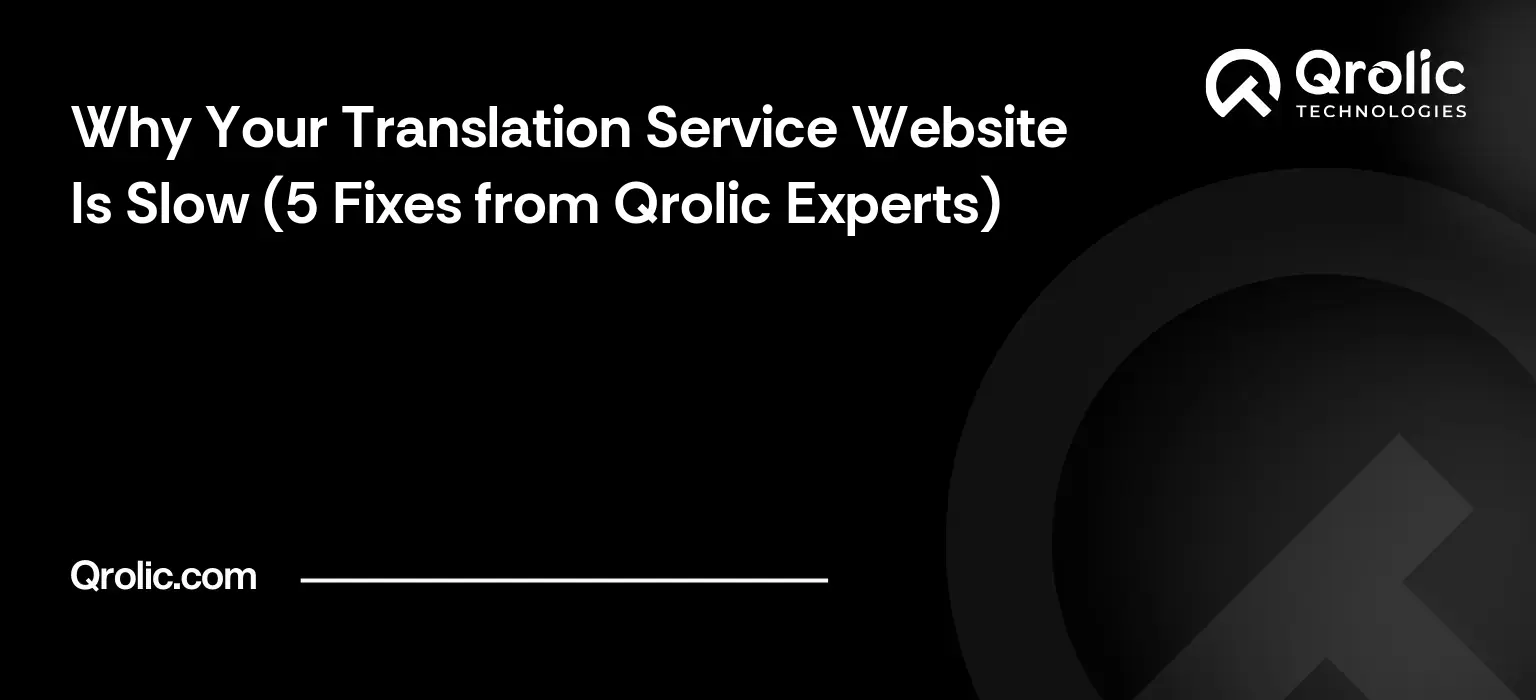 Why Your Translation Service Website Is Slow (5 Fixes from Qrolic Experts) Why Your Translation Service Website Is Slow (5 Fixes from Qrolic Experts)